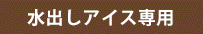 水出しアイス専用
