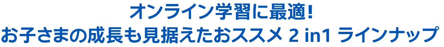 オンライン学習に最適!お子さまの成長も見据えたおススメ 2 in1 ラインナップ