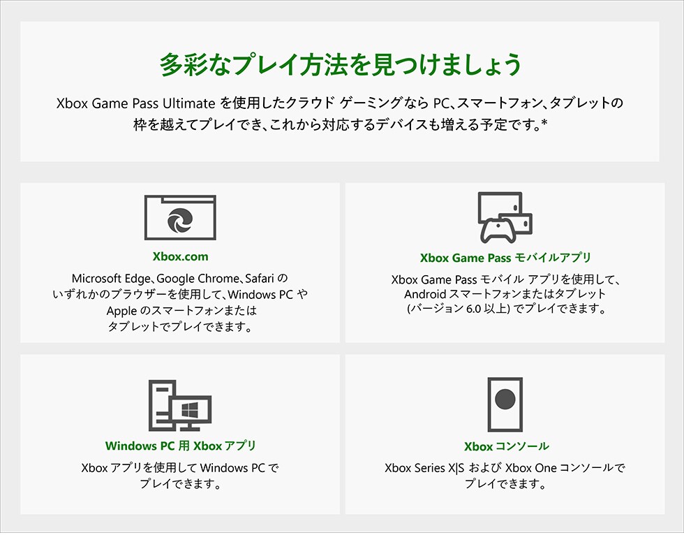 Xbox Game Pass Ultimate に加入すれば、オトクな月額料金で超大作から懐かしのインディーズタイトルまで100 以上のゲームをプレイできます。Xbox やPC はもちろん、クラウドゲーミングならスマホやタブレットからでもご利用いただけます。