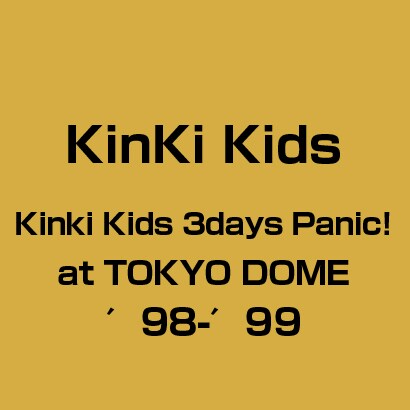 KinKi Kids／Kinki Kids 3days Panic!at TOKYO DOME ′98-′99