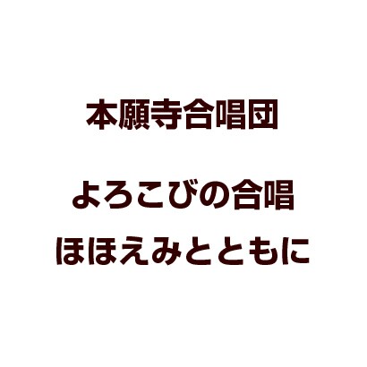 本願寺合唱団／よろこびの合唱 ほほえみとともに
