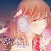 JAZZIN' FOR VOCALOID ～COVERS～ [オーディオCD]