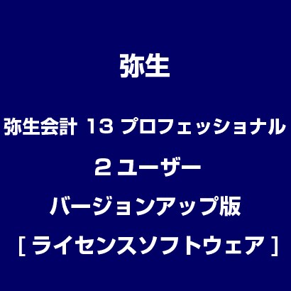 弥生会計 13 プロフェッショナル 2ユーザー バージョンアップ版 [ライセンスソフトウェア]