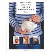 【バーゲンブック】フェルトのちいさな動物モチーフ雑貨-原毛からかんたん手作り [単行本]