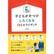 【バーゲンブック】子どもが片づけしたくなる104のアイディア-おうち子育てのヒントいっぱい！ [単行本]