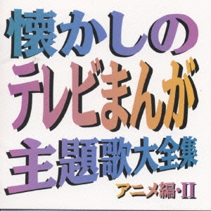 懐かしのテレビまんが主題歌大全集 アニメ編・Ⅱ