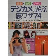 デジカメで遊ぶ裏ワザ74―撮る・貼る・メール ケータイ、パソコンでますます面白い! [単行本]
