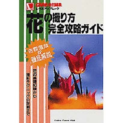 花の撮り方完全攻略ガイド－吉森信哉の（Gakken Camera Mook CAPAレベルアップMOOK） [ムックその他]