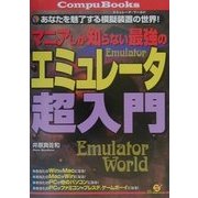 マニアしか知らない最強のエミュレータ超入門―あなたを魅了する模擬装置の世界(エミュレータ・ワールド)!(CompuBooks) [単行本]