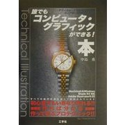 誰でもコンピュータ・グラフィックができる!本―テクニカル・イラストレーション&リアル・3Dグラフィック [単行本]