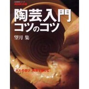 陶芸入門コツのコツ－大人の遊び、陶芸を楽しむ（生活実用シリーズ） [ムックその他]