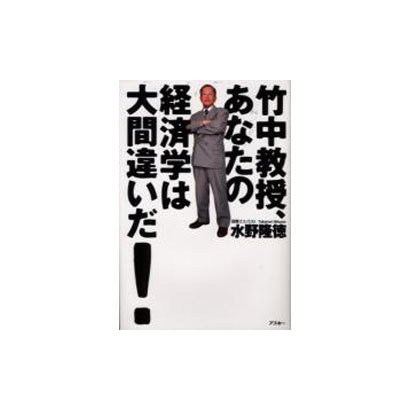竹中教授、あなたの経済学は大間違いだ [単行本]