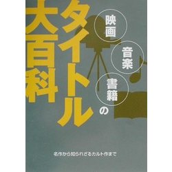 映画・音楽・書籍のタイトル大百科―名作から知られざるカルト作まで [事典辞典]