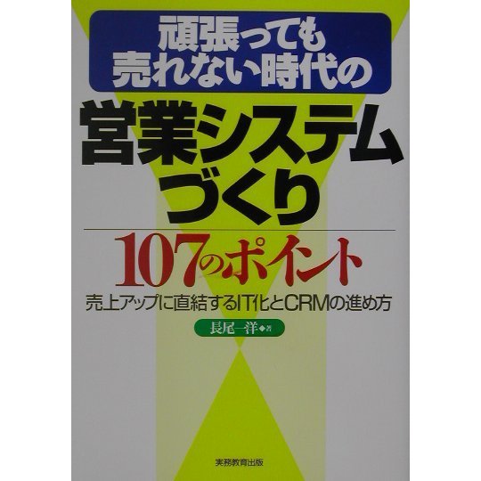頑張っても売れない時代の営業システムづくり107のポイント―売上アップに直結するIT化とCRMの進め方 [単行本]