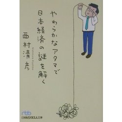 やわらかなアタマで日本経済の謎を解く(日経ビジネス人文庫) [文庫]