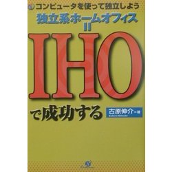独立系ホームオフィス=IHOで成功する―コンピュータを使って独立しよう [単行本]