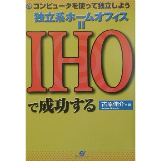 独立系ホームオフィス=IHOで成功する―コンピュータを使って独立しよう [単行本]