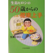 生島ヒロシの50歳からの健康上手 [単行本]