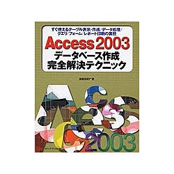 Access2003データベース作成完全解決テクニック―すぐ使えるテーブル表示・作成/データ処理/クエリ/フォーム/レポート印刷の裏技 [単行本]