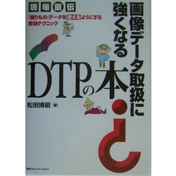 画像データ取扱に強くなるDTPの本―現場直伝 「困りもの」データを使えるようにする即効テクニック [単行本]