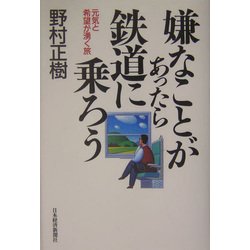 嫌なことがあったら鉄道に乗ろう―元気と希望が湧く旅 [単行本]