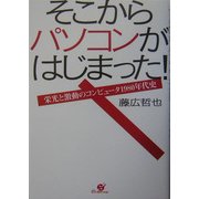 そこからパソコンがはじまった!―栄光と激動のコンピュータ1980年代史 [単行本]