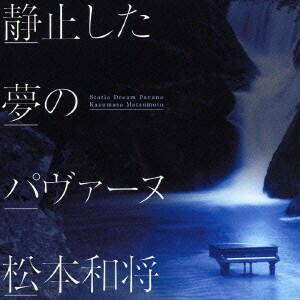 松本和将／静止した夢のパヴァーヌ プレイアデス舞曲集より 他