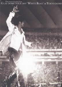 GLAY／GLAY DOME TOUR 2005 "WHITE ROAD" in TOKYO DOME (10th Anniversary Year Final) [DVD]