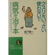 クスリをいっさい使わないで病気を治す本―食事・薬草茶・生活習慣で病気を防ぎ根治する 改訂新版 (知的生きかた文庫) [文庫]