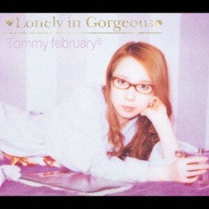Tommy february6／□ロンリー イン ゴージャス□
