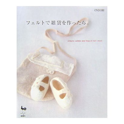 フェルトで雑貨を作ったら。―simple zakka and bag of felt wool [単行本]