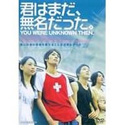 君はまだ、無名だった。