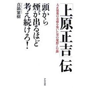 「上原正吉」伝 頭から煙が出るほど考え続けろ!―大正製薬の基礎を築いた男の発想と行動 [単行本]