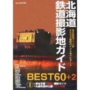 北海道鉄道撮影地ガイドBEST60+2―地元鉄道ファンがオススメ撮影ポイントをナビゲート [単行本]