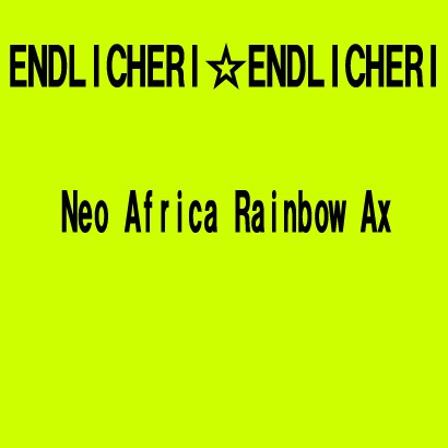ENDLICHERI☆ENDLICHERI／Neo Africa Rainbow Ax