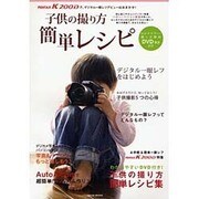 子供の撮り方簡単レシピ-Pentax K200Dで、デジタル一眼レフデビュ-はおまかせ！（Locus mook） [ムックその他]