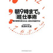 朝9時までの「超」仕事術―朝の習慣を変えれば、成功が加速する! [単行本]