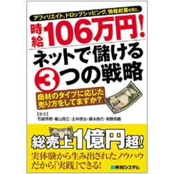 時給106万円!ネットで儲ける3つの戦略―アフィリエイト、ドロップシッピング、情報起業etc.商材のタイプに応じた売り方をしてますか? [単行本]