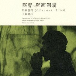 土取利行／瞑響・壁画洞窟 旧石器時代のクロマニョン・サウンズ