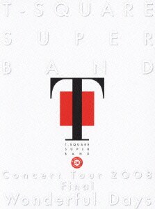 T-SQUARE SUPER BAND／T-SQUARE SUPER BAND Concert Tour 2008 Final "Wonderful Days" [DVD]