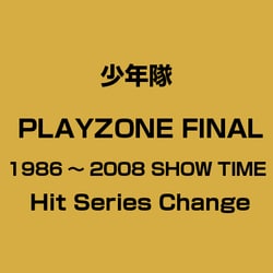 少年隊 PLAYZONE FINAL 1986〜2008 SHOW TIME H
