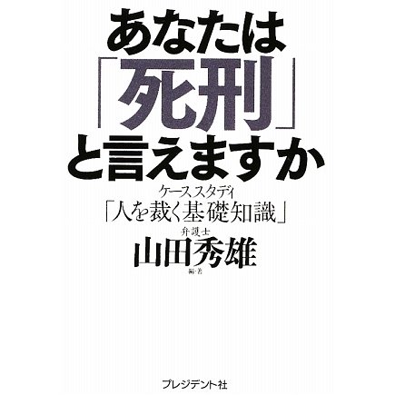 あなたは「死刑」と言えますか―ケーススタディ「人を裁く基礎知識」 [単行本]
