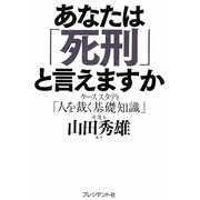 あなたは「死刑」と言えますか―ケーススタディ「人を裁く基礎知識」 [単行本]