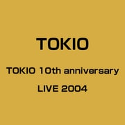 TOKIO 10th anniversary LIVE 2004