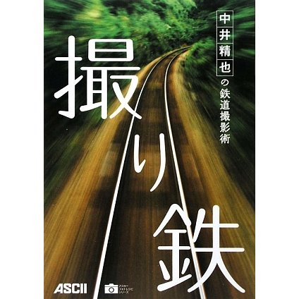 撮り鉄―中井精也の鉄道撮影術(アスキーフォトレシピシリーズ) [単行本]