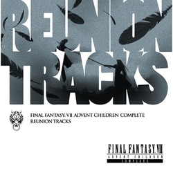 Reunion Tracks/FINAL FANTASY Ⅶ ADVENT CHILDREN COMPLETE