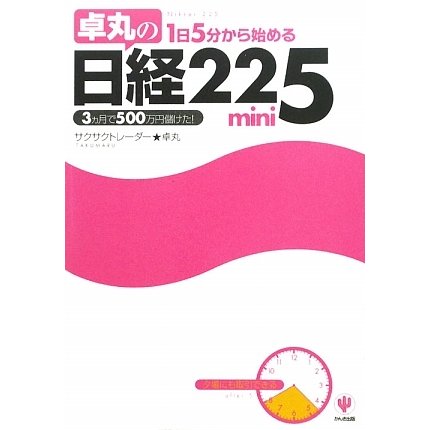 卓丸の1日5分から始める日経225mini―3ヵ月で500万円儲けた! [単行本]