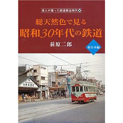 総天然色で見る昭和30年代の鉄道 東日本編(達人が撮った鉄道黄金時代〈4〉) [単行本]