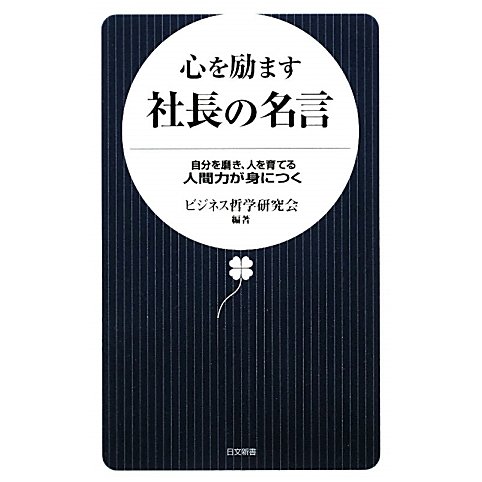 心を励ます社長の名言―自分を磨き、人を育てる人間力が身につく(日文新書) [新書]