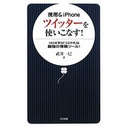 携帯&iPhone ツイッターを使いこなす!―140文字の「つぶやき」は最強の情報ツール!(日文新書) [新書]